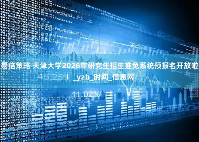 易倍策略 天津大学2026年研究生招生推免系统预报名开放啦！_yzb_时间_信息网