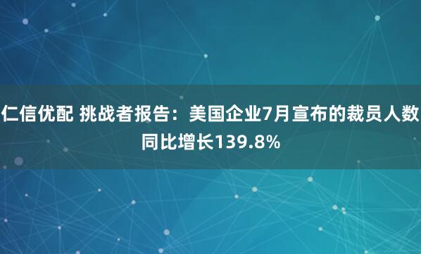 仁信优配 挑战者报告：美国企业7月宣布的裁员人数同比增长139.8%