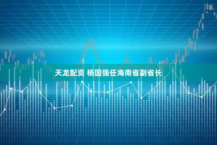 天龙配资 杨国强任海南省副省长