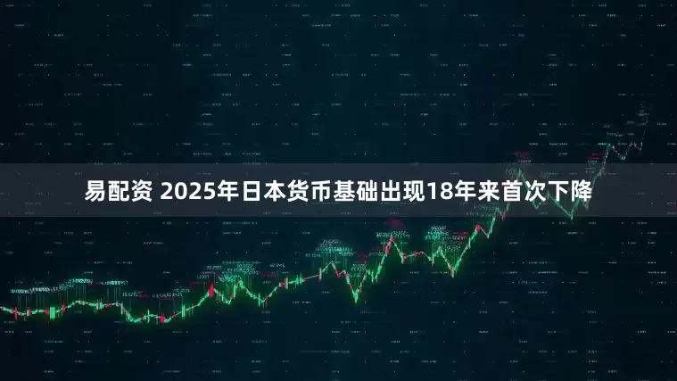 易配资 2025年日本货币基础出现18年来首次下降